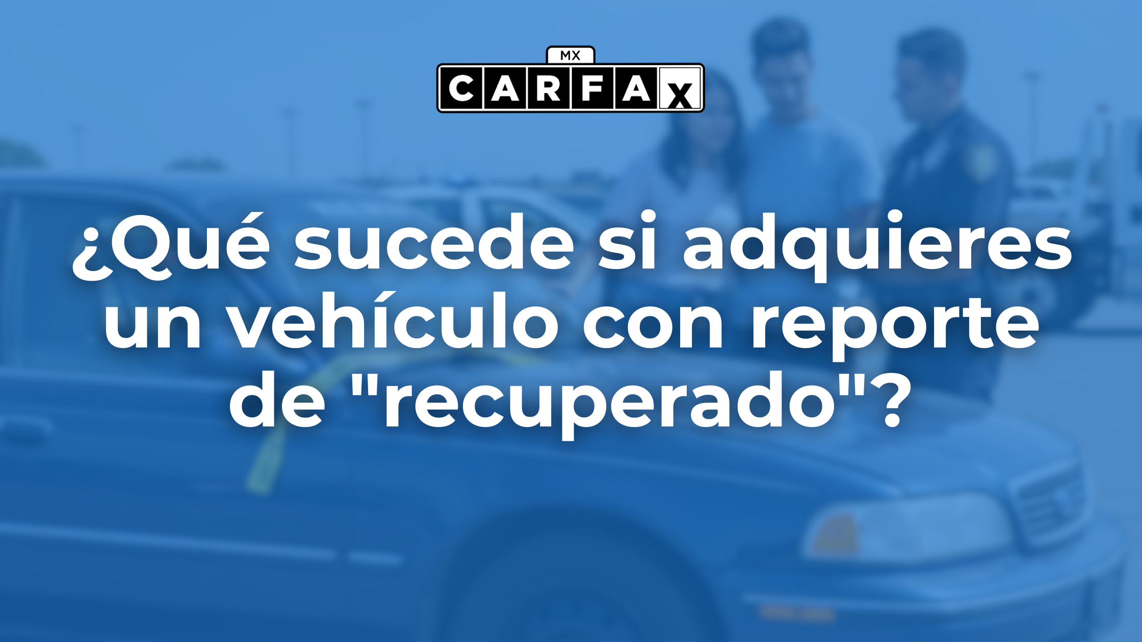 ¿Qué sucede si adquieres un vehículo con reporte de "recuperado"?